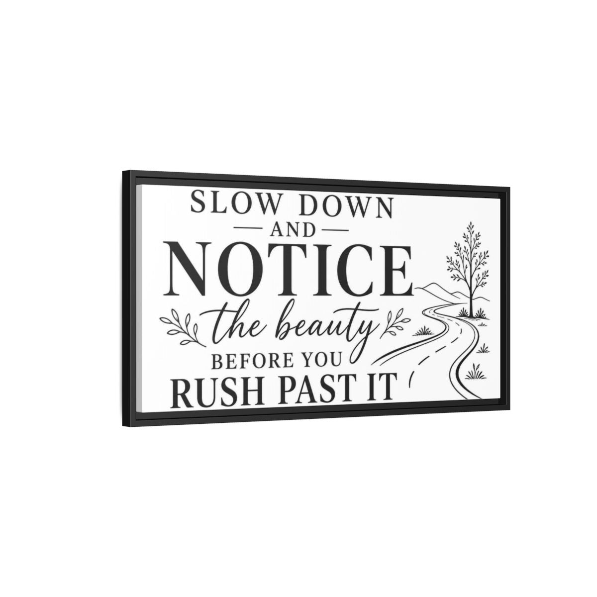 Side Mockup 2. Slow Down Notice Beauty shown as framed canvas print